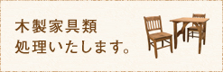 木製家具類処理いたします。