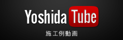 YoshidaTube(施工例動画)